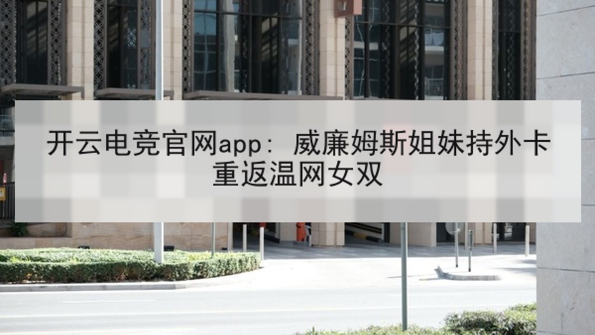 开云电竞官网app: 威廉姆斯姐妹持外卡重返温网女双