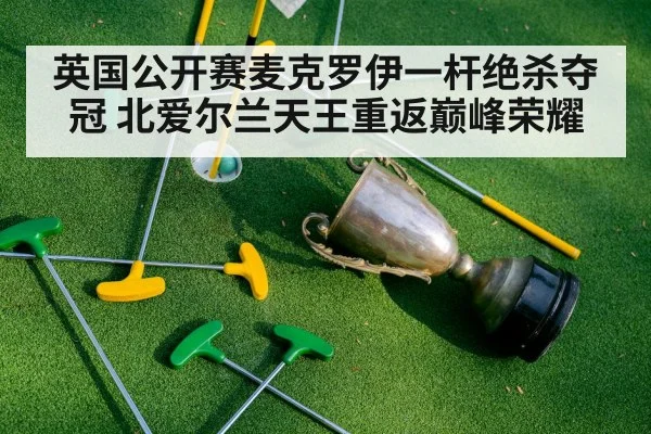 英国公开赛麦克罗伊一杆绝杀夺冠 北爱尔兰天王重返巅峰荣耀