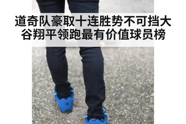道奇队豪取十连胜势不可挡大谷翔平领跑最有价值球员榜
